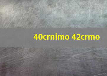 40crnimo 42crmo